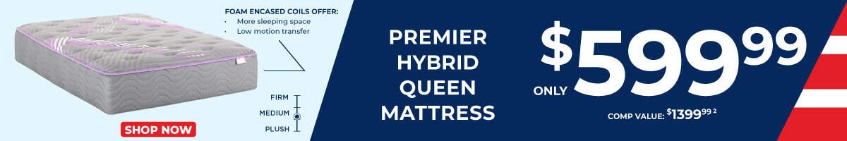 Memorial Day Deals. Firm, medium, plush. Premeir Hybrid queen mattress. only 599.99. Comp value 1399.99.2.