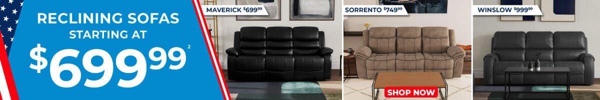 Reclining sofas starting at $699.99 2. Maverick $699.99, Sorrento $749.99, Winslow $999.99. Shop now.