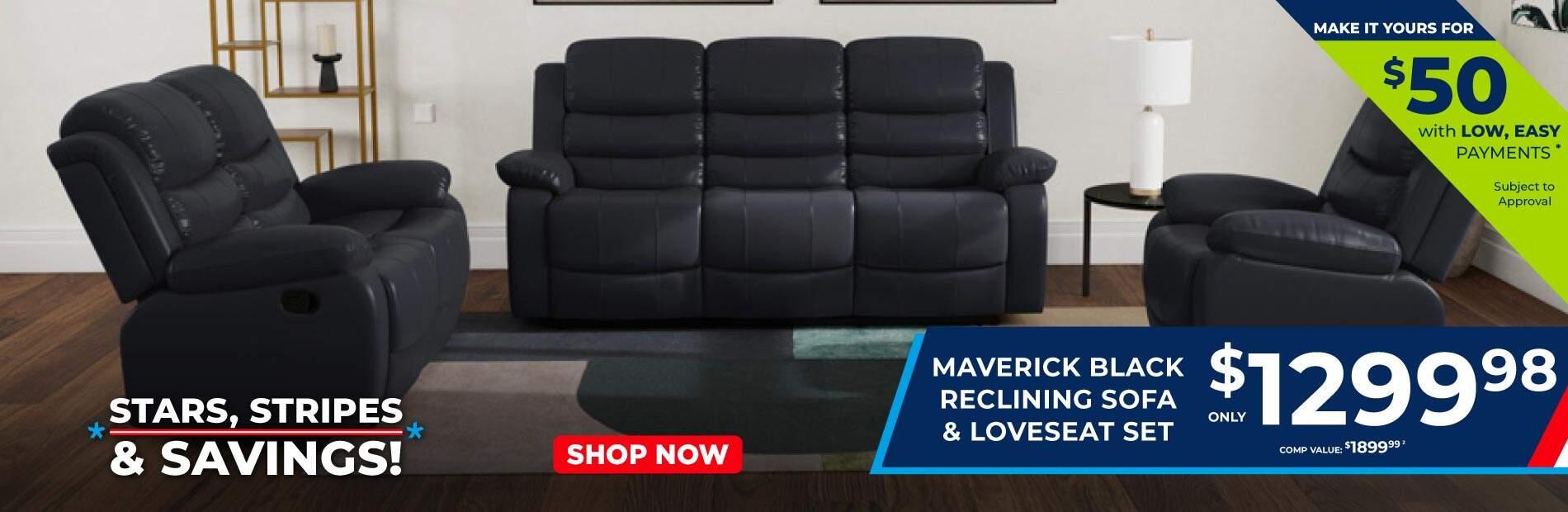 Stars, Stripes & Savings! Shop Now. Maverick Black Reclining Sofa & Loveseat Set only $1299.98. comp value $1899.98. 2. Make it yours for $50 with low, easy payments* subject to approval. 